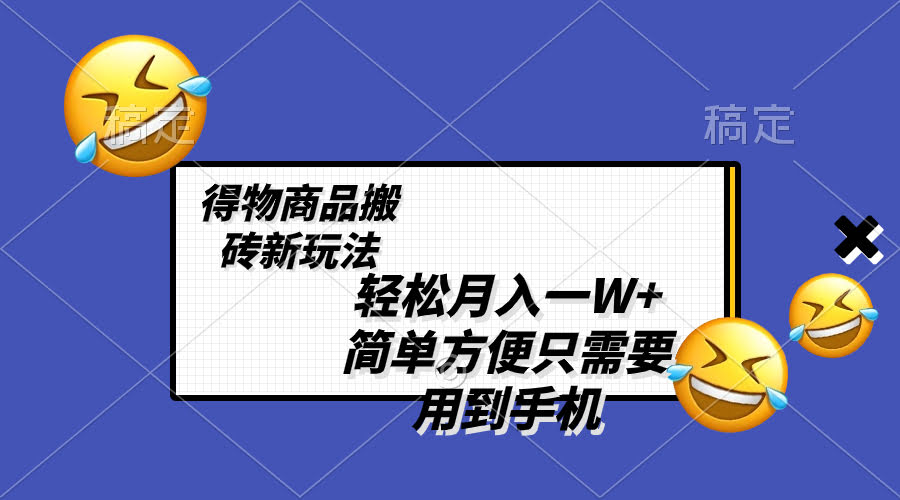 轻松月入一W+,得物商品搬砖新玩法,简单方便 一部手机即可 不需要剪辑制作-资源基地