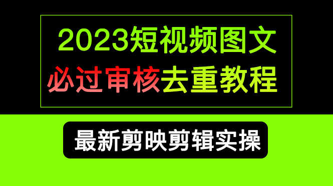 2023短视频和图文必过审核去重教程，剪映剪辑去重方法汇总实操，搬运必学-资源基地