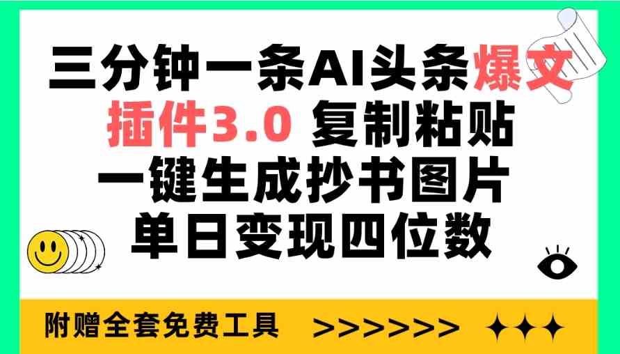 三分钟一条AI头条爆文，插件3.0 复制粘贴一键生成抄书图片 单日变现四位数-资源基地