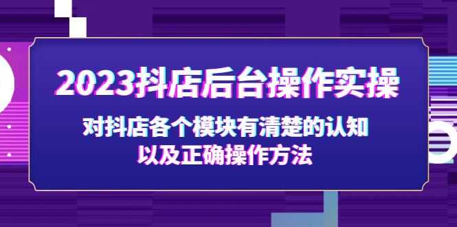 2023抖店后台操作实操，对抖店各个模块有清楚的认知以及正确操作方法-资源基地