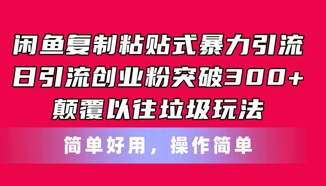 闲鱼复制粘贴式暴力引流，日引流突破300+，颠覆以往垃圾玩法，简单好用-资源基地