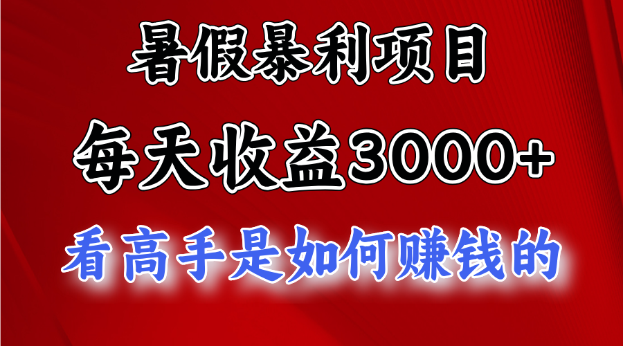 暑假暴利项目，每天收益3000+ 努努力能达到5000+，暑假大流量来了-资源基地