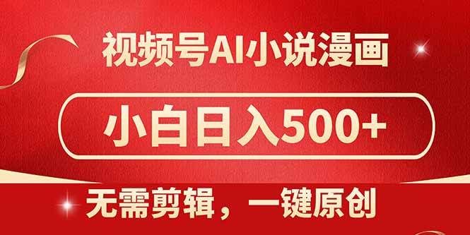 视频号AI小说漫画，无需剪辑，一键洗稿原创，小白日入500+，喂饭级教程-资源基地