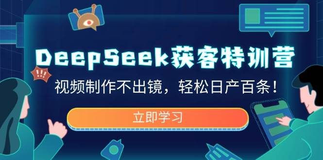 DeepSeek获客特训营，视频制作不出镜，轻松日产百条！-资源基地
