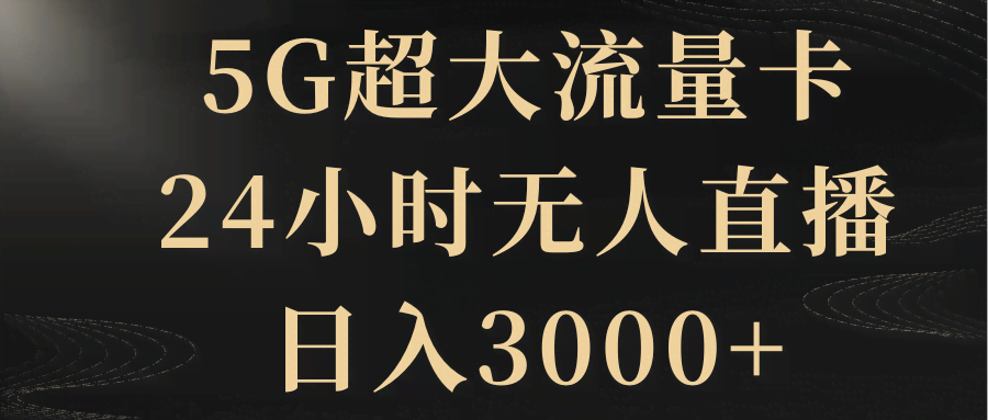 5G超大流量卡，24小时无人直播，日入3000+-资源基地