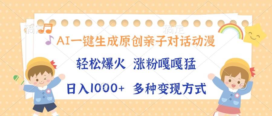 AI一键生成原创亲子对话动漫，单条视频播放破千万 ，日入1000+，多种变…-资源基地