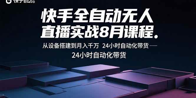 快手全自动无人直播实战8月课程:从设备搭建到月入千万 24小时自动化带货-资源基地