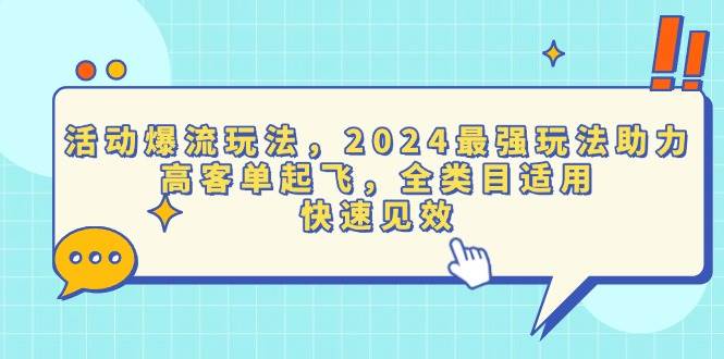 活动爆流玩法，2024最强玩法助力，高客单起飞，全类目适用，快速见效-资源基地