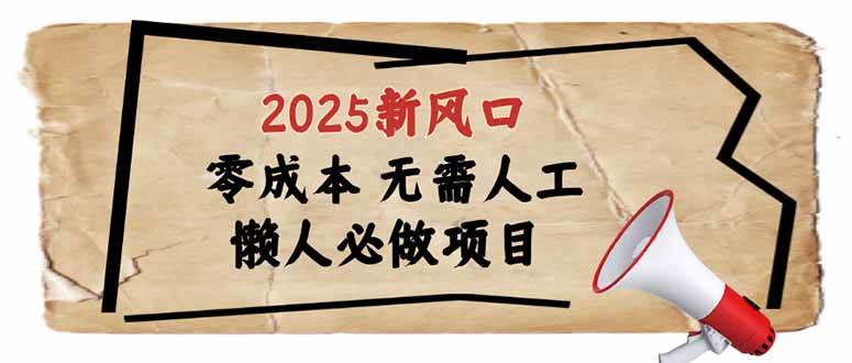 2025新风口，懒人必做项目，零成本无需人工，轻松上手无门槛-资源基地