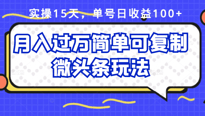 实操15天，单号日收益100+，月入过万简单可复制的微头条玩法【付费文章】-资源基地