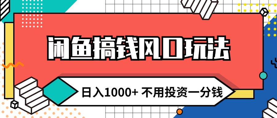 闲鱼搞钱风口玩法 日入1000+ 不用投资一分钱 新手小白轻松上手-资源基地