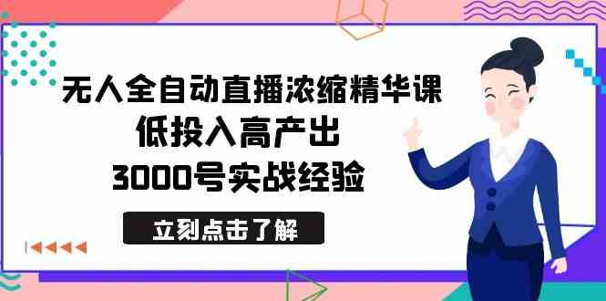 最新无人全自动直播浓缩精华课,低投入高产出,3000号实战经验-资源基地