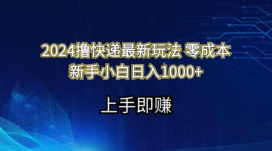 2024撸快递最新玩法零成本新手小白日入1000+-资源基地