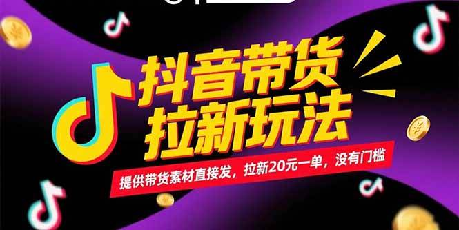 抖音带货拉新玩法,提供带货素材直接发,拉新20元一单,没有门槛-资源基地