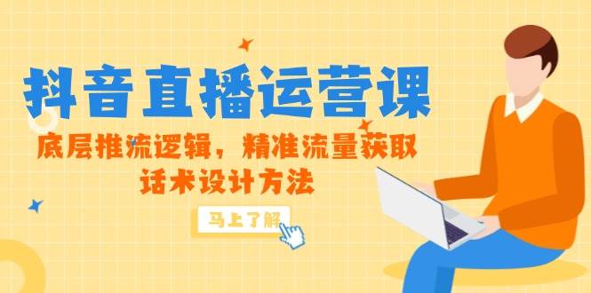 5月新课-抖音直播运营课,底层推流逻辑,精准流量获取,话术设计方法-资源基地