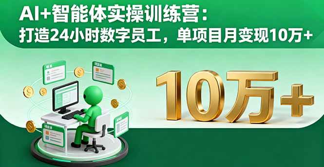 AI+智能体实操训练营:打造24小时数字员工,单项目月变现10万+-资源基地