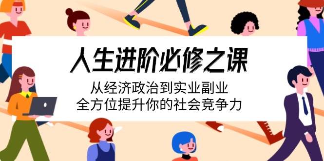 人生进阶必修之课：从经济政治到实业副业，全方位提升你的社会竞争力-资源基地