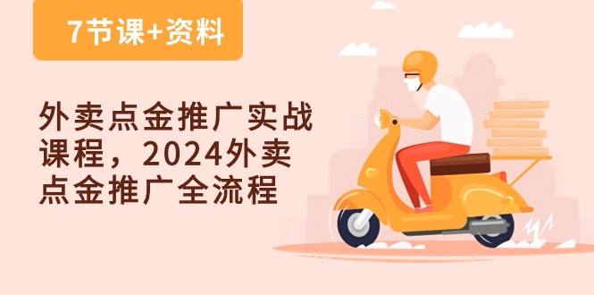 外卖 点金推广实战课程，2024外卖 点金推广全流程（7节课+资料）-资源基地
