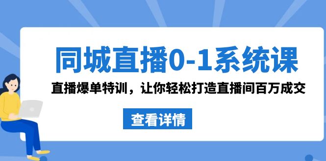 同城直播0-1系统课 抖音同款:直播爆单特训,让你轻松打造直播间百万成交-资源基地