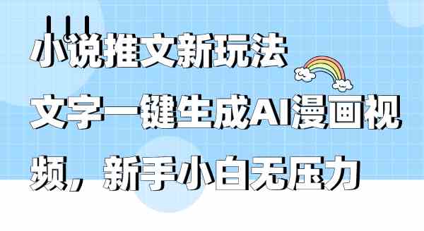 小说推文新玩法，文字一键生成AI漫画视频，新手小白无压力-资源基地
