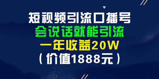 短视频引流口播号，会说话就能引流，一年收益20W（价值1888元）-资源基地