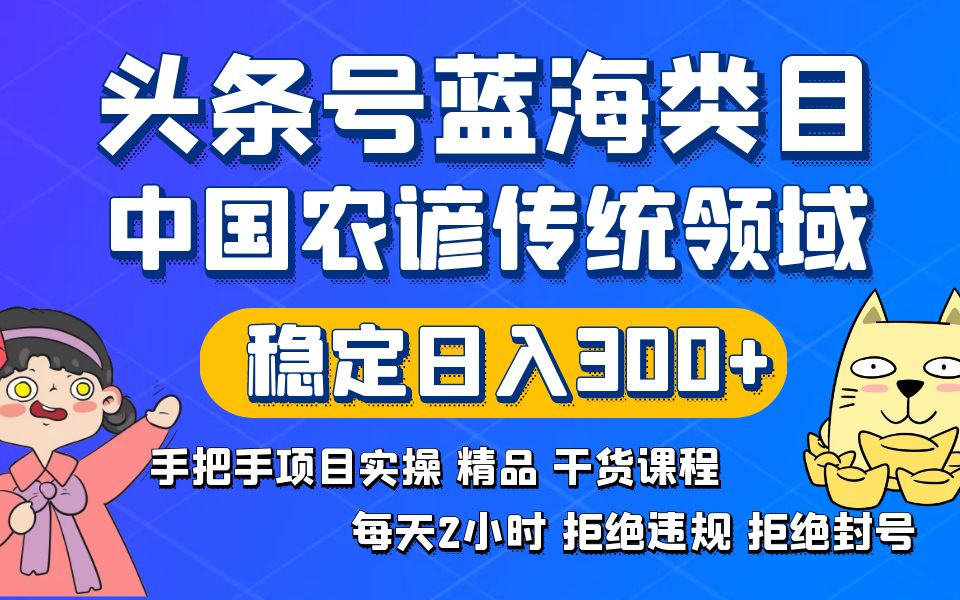 头条号蓝海类目传统和农谚领域实操精品课程拒绝违规封号稳定日入300+-资源基地