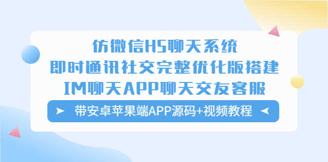 仿微信H5聊天系统即时通讯社交完整优化版，带安卓苹果端APP源码+视频教程-资源基地