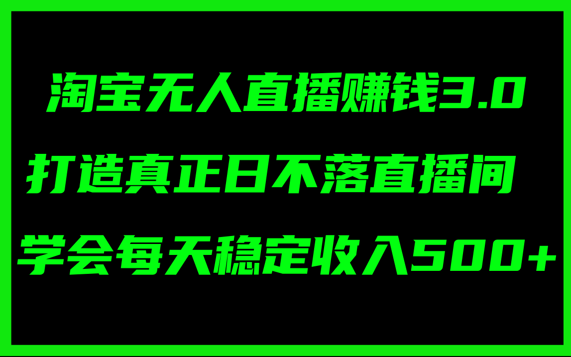 淘宝无人直播赚钱3.0，打造真正日不落直播间 ，学会每天稳定收入500+-资源基地