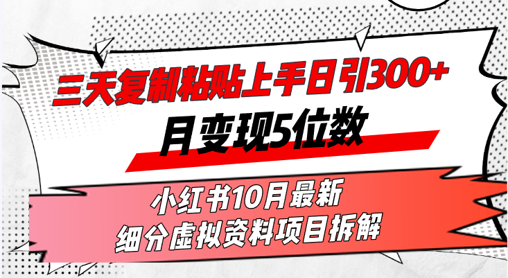 三天复制粘贴上手日引300+月变现5位数小红书10月最新 细分虚拟资料项目…-资源基地