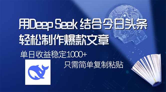 用DeepSeek结合今日头条，轻松制作爆款文章，单日稳定1000+，只需简单…-资源基地