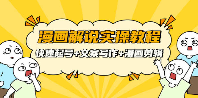 漫画解说实操教程：快速起号+文案写作+漫画剪辑（全部流程）-资源基地