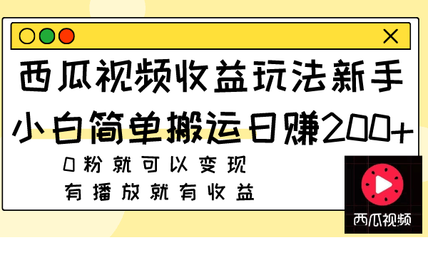 西瓜视频收益玩法，新手小白简单搬运日赚200+0粉就可以变现 有播放就有收益-资源基地