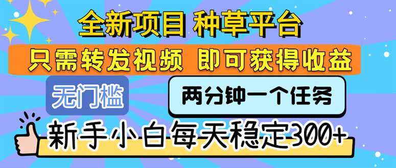 全新项目 种草平台 只需要转发任务视频 即可获得收益 新手小白每天300+-资源基地