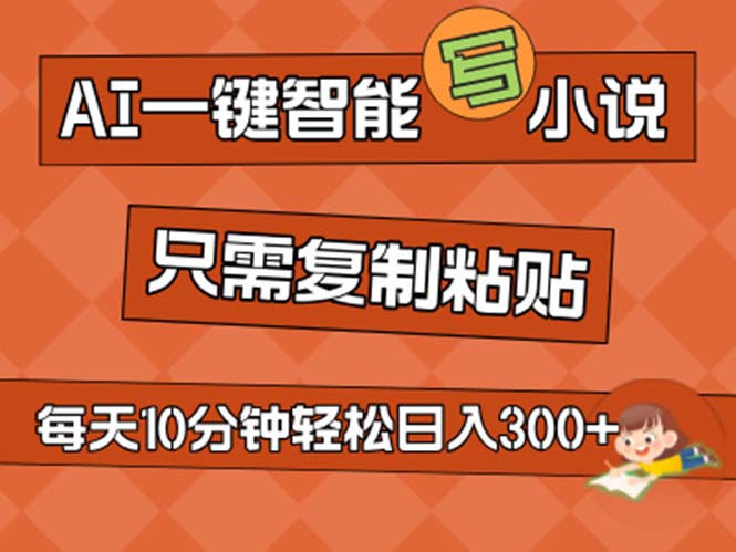 AI一键智能写小说，无脑复制粘贴，小白也能成为小说家 不用推文日入200+-资源基地