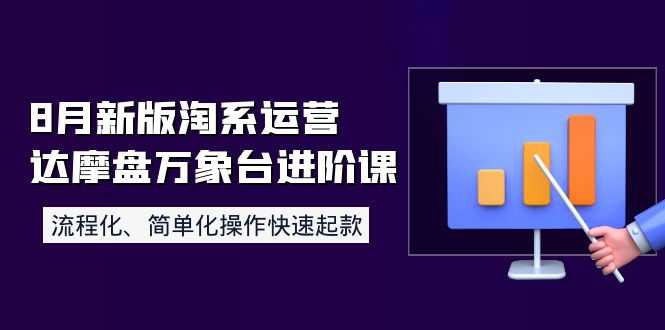 8月新版淘系运营达摩盘万象台进阶课：流程化、简单化操作快速起款-资源基地
