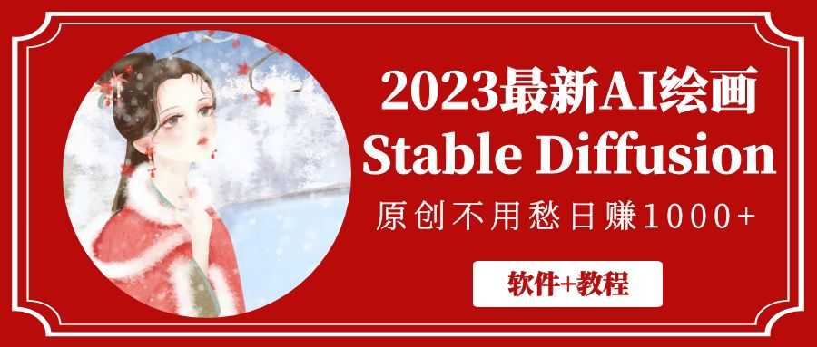 2023最新AI绘画Stable Diffusion，原创不用愁日赚1000+【软件+教程】-资源基地