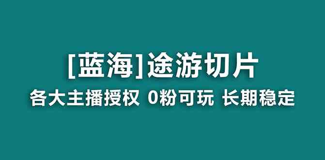 抖音途游切片，龙年第一个蓝海项目，提供授权和素材，长期稳定，月入过万-资源基地