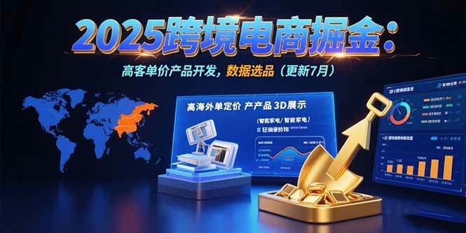 2025跨境电商掘金：蓝海市场定位，高客单价产品开发，数据选品(更新7月)-资源基地