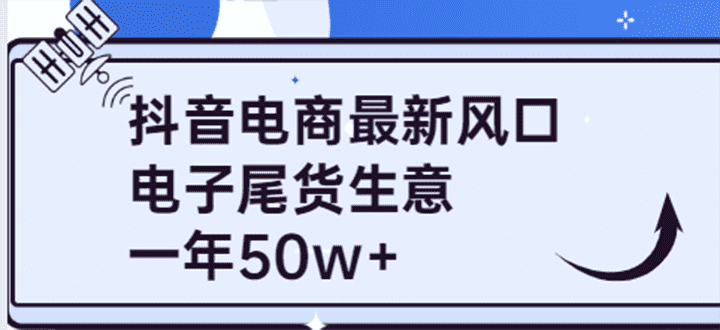 抖音电商最新风口,利用信息差做电子尾货生意,一年50w+(7节课+货源渠道)-资源基地