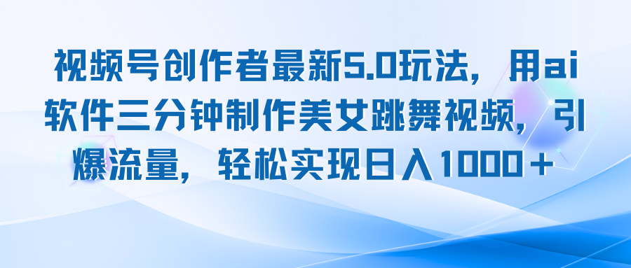 视频号创作者最新5.0玩法，用ai软件三分钟制作美女跳舞视频 实现日入1000+-资源基地
