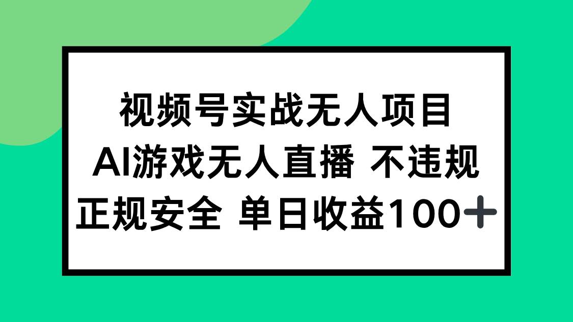 视频号实战无人项目，AI游戏无人直播不违规，正规安全单日收益100+-资源基地
