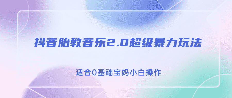 抖音胎教音乐2.0,超级暴力变现玩法,日入500+,适合0基础宝妈小白操作-资源基地