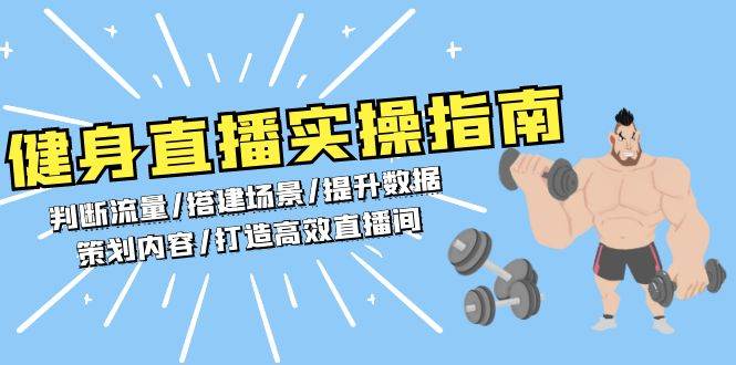 健身直播实操指南:判断流量/搭建场景/提升数据/策划内容/打造高效直播间-资源基地