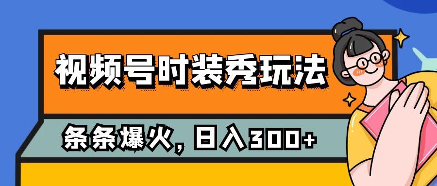 视频号时装秀玩法，条条流量2W+，保姆级教学，每天5分钟收入300+-资源基地