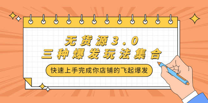 无货源3.0三种爆发玩法集合,快速上手完成你店铺的飞起爆发-资源基地