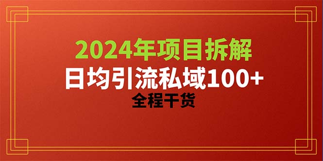 2024项目拆解日均引流100+精准创业粉，全程干货-资源基地