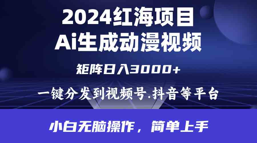 2024年红海项目.通过ai制作动漫视频.每天几分钟。日入3000+.小白无脑操…-资源基地