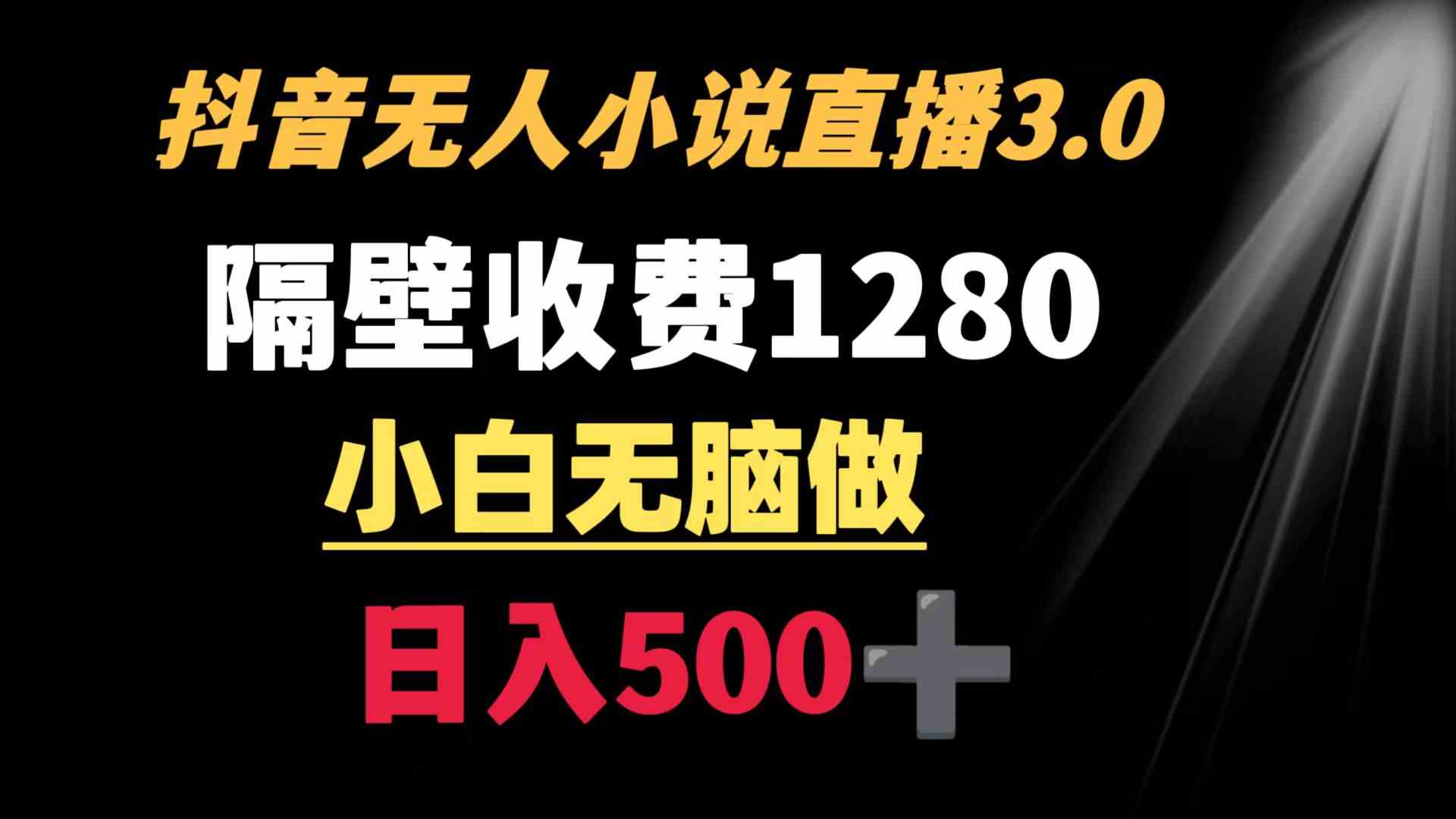 抖音小说无人3.0玩法 隔壁收费1280  轻松日入500+-资源基地