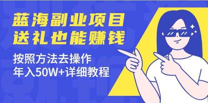 分享个蓝海副业项目,送礼也能赚钱,按照方法去操作,年入50W+详细教程-资源基地