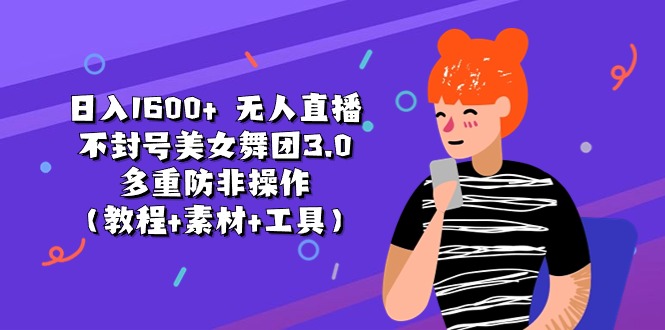 日入1600+ 无人直播不封号美女舞团3.0 多重防非操作（教程+素材+工具）-资源基地